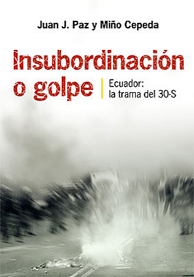 Juan Paz y Mi&ntilde;o - Libro - Insubordinaci&oacute;n o Golpe | Ecuador: la trama del 3o-S - 30 de Septiembre